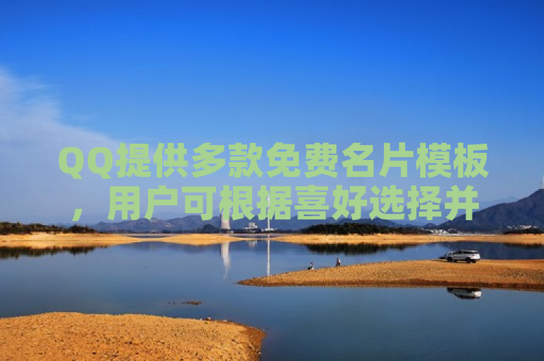 QQ提供多款免费名片模板，用户可根据喜好选择并自定义编辑。