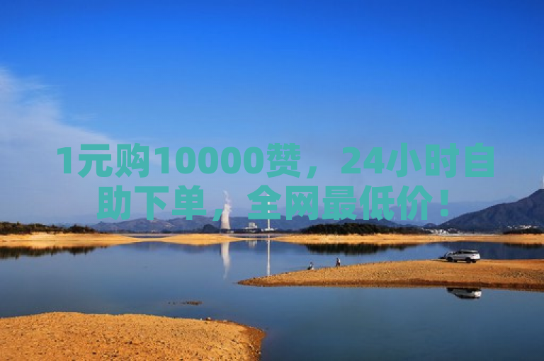 1元购10000赞，24小时自助下单，全网最低价！