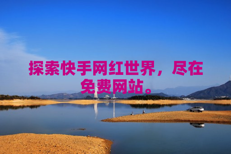 探索快手网红世界，尽在免费网站。