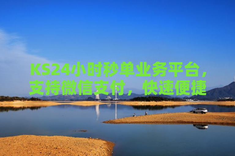 KS24小时秒单业务平台，支持微信支付，快速便捷。