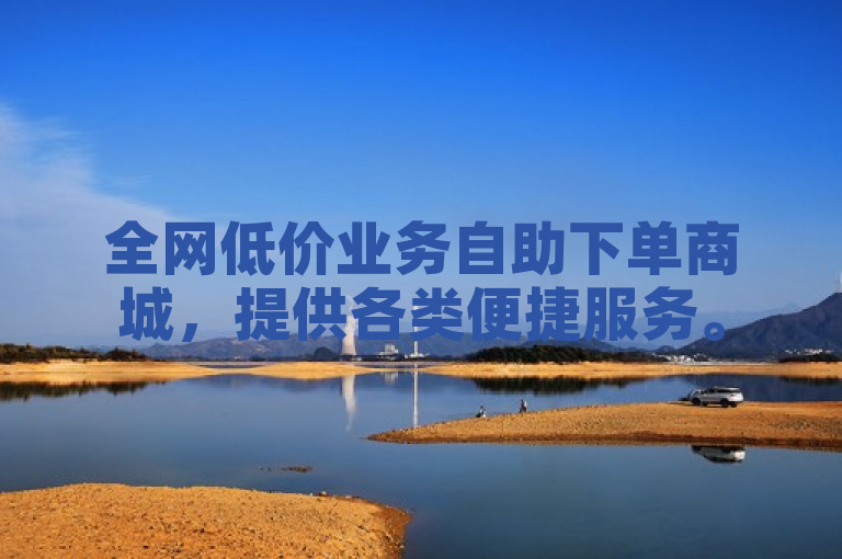 全网低价业务自助下单商城，提供各类便捷服务。