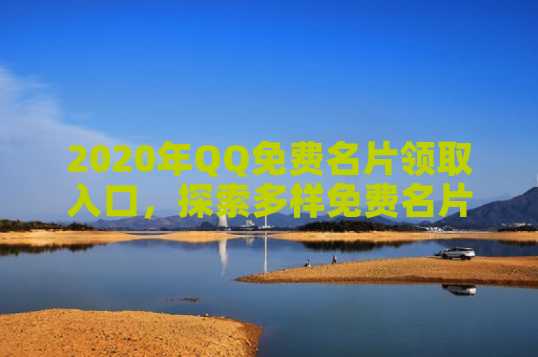 2020年QQ免费名片领取入口，探索多样免费名片选项。