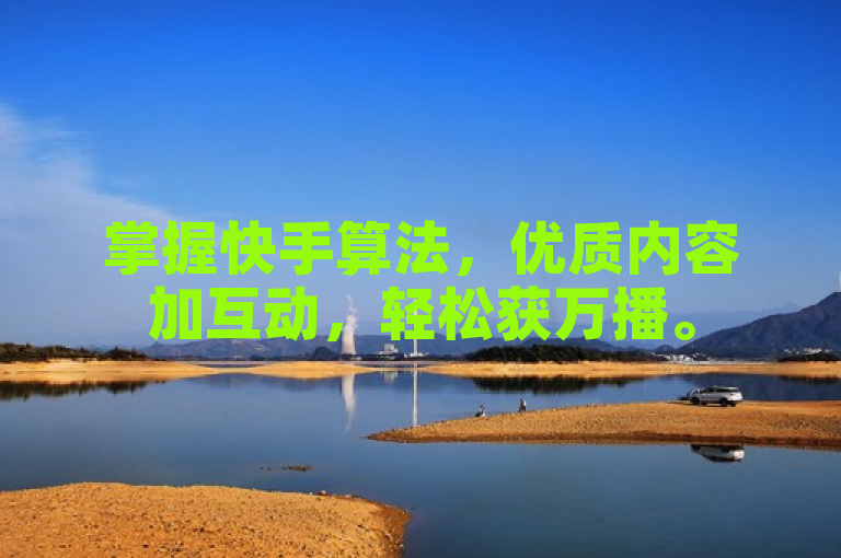 掌握快手算法，优质内容加互动，轻松获万播。