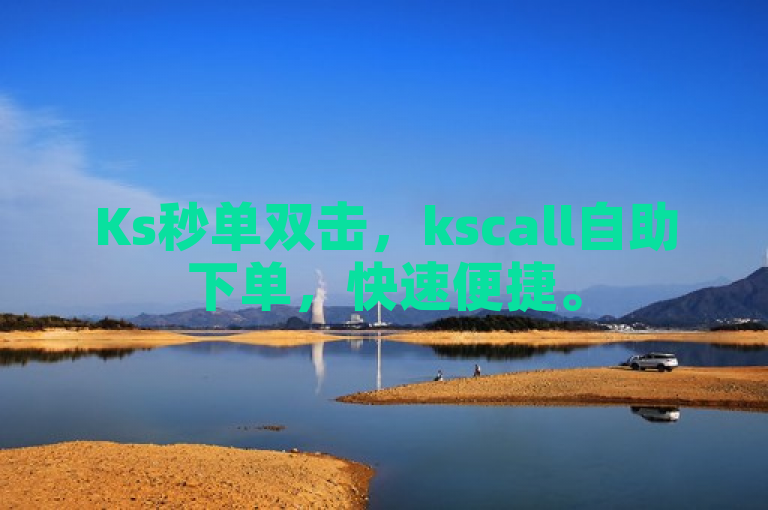 Ks秒单双击，kscall自助下单，快速便捷。