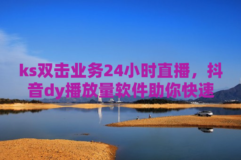 ks双击业务24小时直播,抖音dy播放量软件助你快速提升人气。
