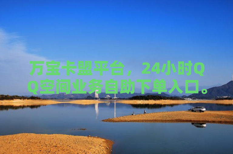 万宝卡盟平台，24小时QQ空间业务自助下单入口。