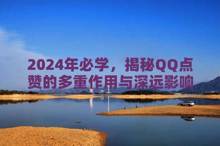 2024年必学,揭秘QQ点赞的多重作用与深远影响!
