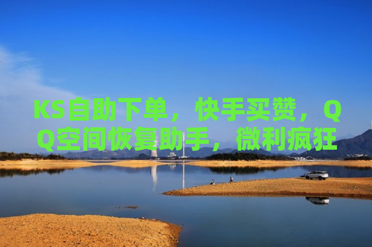 KS自助下单，快手买赞，QQ空间恢复助手，微利疯狂！
