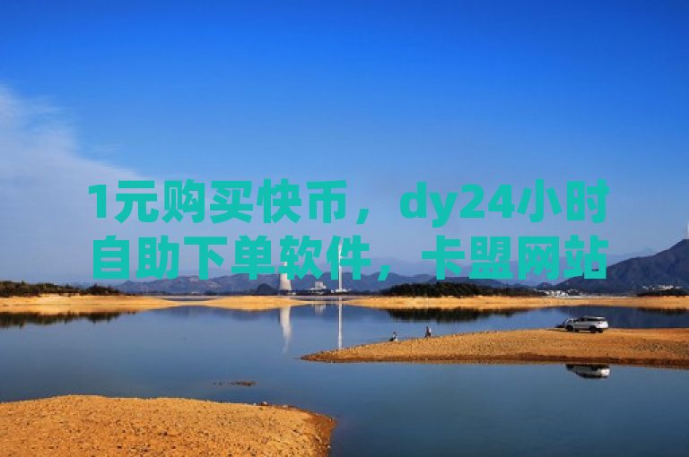 1元购买快币，dy24小时自助下单软件，卡盟网站大全。