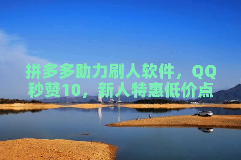 拼多多助力刷人软件,QQ秒赞10,新人特惠低价点赞服务。