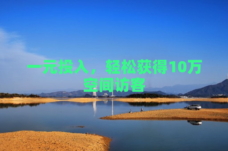 一元投入，轻松获得10万空间访客