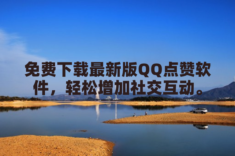免费下载最新版QQ点赞软件，轻松增加社交互动。