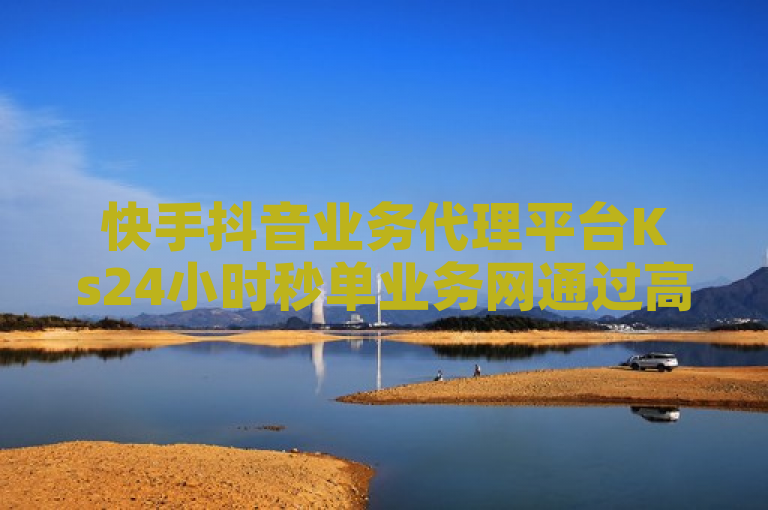 快手抖音业务代理平台Ks24小时秒单业务网通过高效、安全的服务，致力于提升用户账号影响力和曝光度。