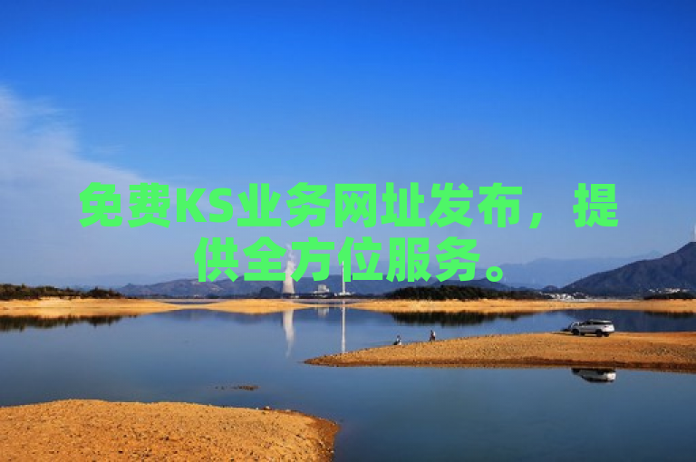 免费KS业务网址发布，提供全方位服务。