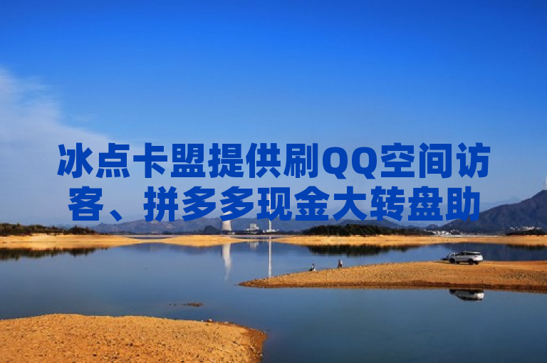 冰点卡盟提供刷QQ空间访客、拼多多现金大转盘助力和抖音粉丝增加服务。