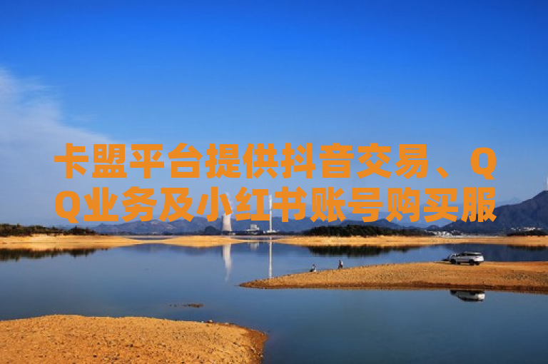 卡盟平台提供抖音交易、QQ业务及小红书账号购买服务。