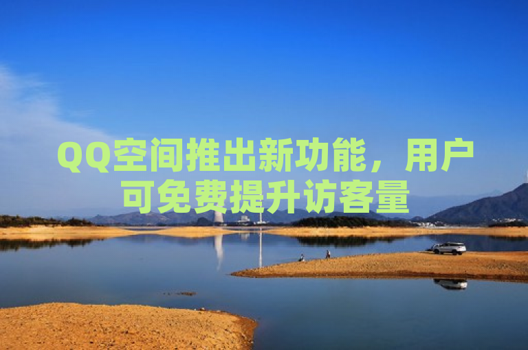 QQ空间推出新功能，用户可免费提升访客量