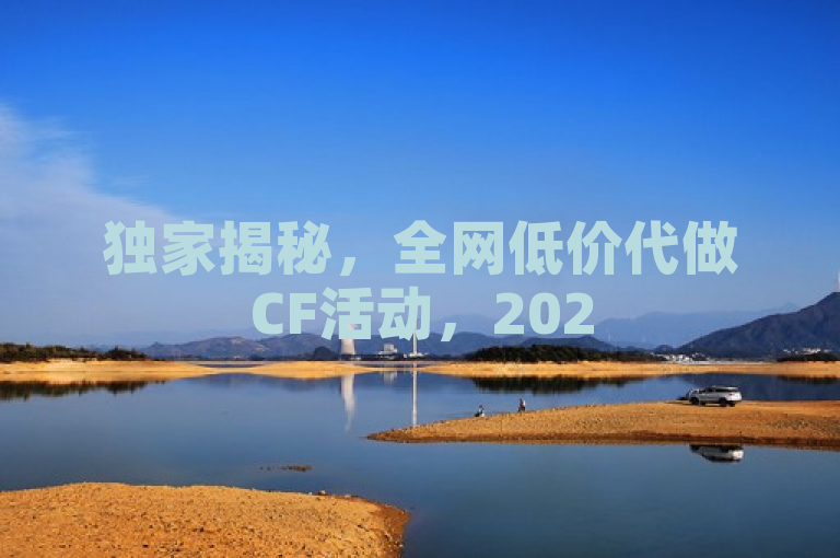独家揭秘，全网低价代做CF活动，2025必学抢购技巧！