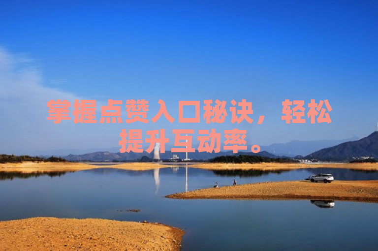 掌握点赞入口秘诀，轻松提升互动率。