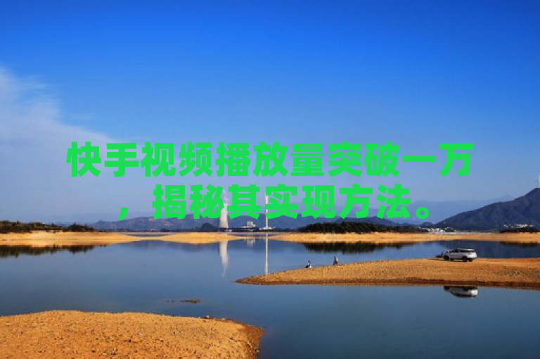 快手视频播放量突破一万，揭秘其实现方法。