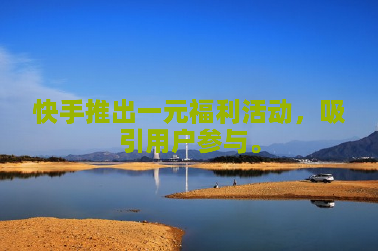 快手推出一元福利活动，吸引用户参与。