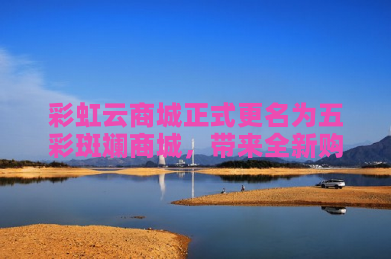 彩虹云商城正式更名为五彩斑斓商城，带来全新购物体验。