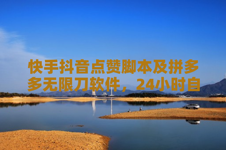 快手抖音点赞脚本及拼多多无限刀软件，24小时自助免费下单。