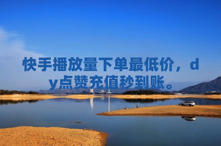 快手播放量下单最低价，dy点赞充值秒到账。