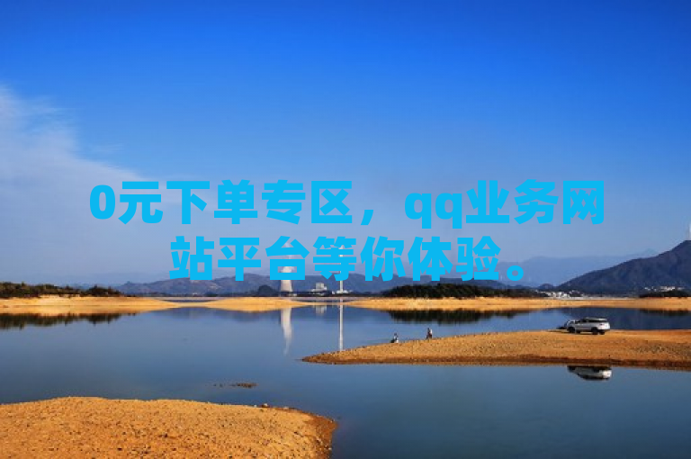 0元下单专区，qq业务网站平台等你体验。