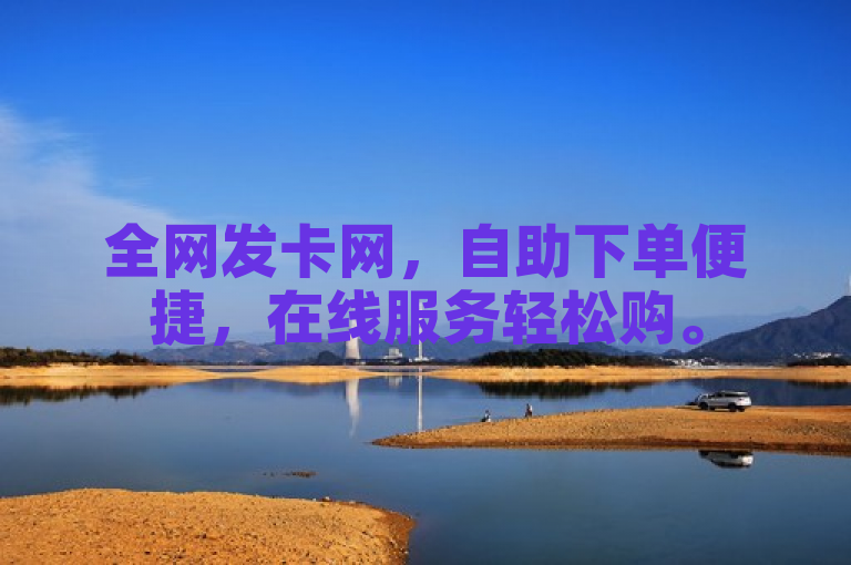 全网发卡网，自助下单便捷，在线服务轻松购。
