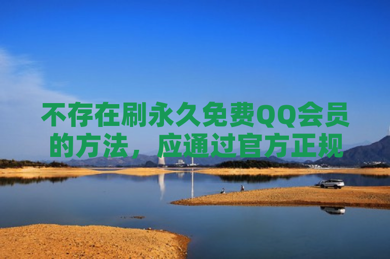 不存在刷永久免费QQ会员的方法，应通过官方正规渠道开通。