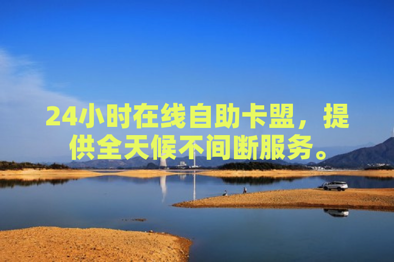 24小时在线自助卡盟，提供全天候不间断服务。