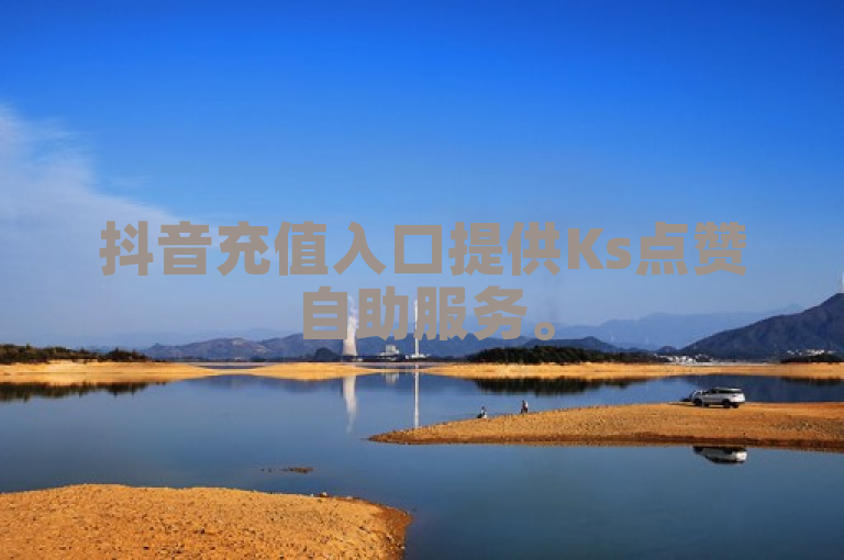 抖音充值入口提供Ks点赞自助服务。