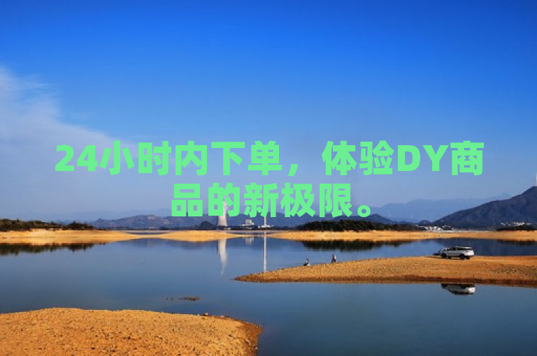 24小时内下单，体验DY商品的新极限。