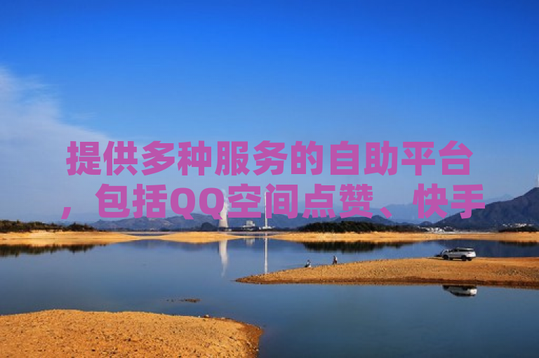 提供多种服务的自助平台，包括QQ空间点赞、快手号生成和抖音免费下单。