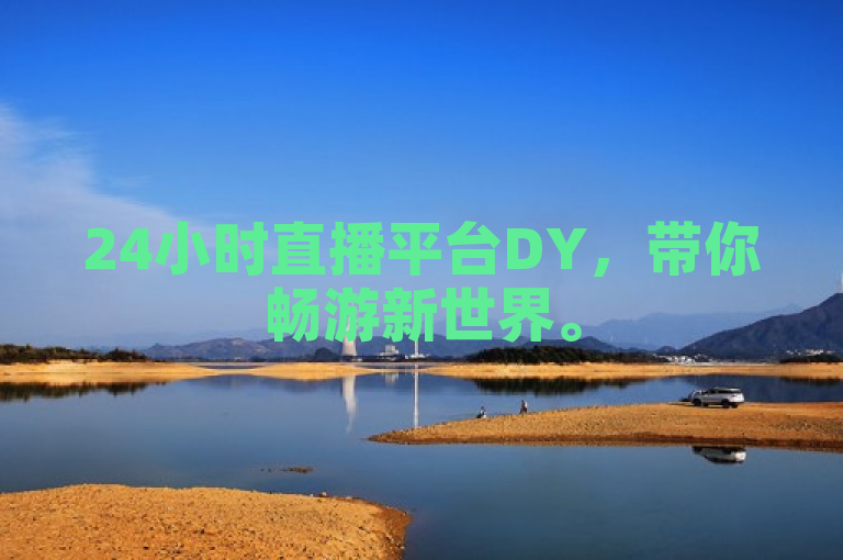 24小时直播平台DY，带你畅游新世界。