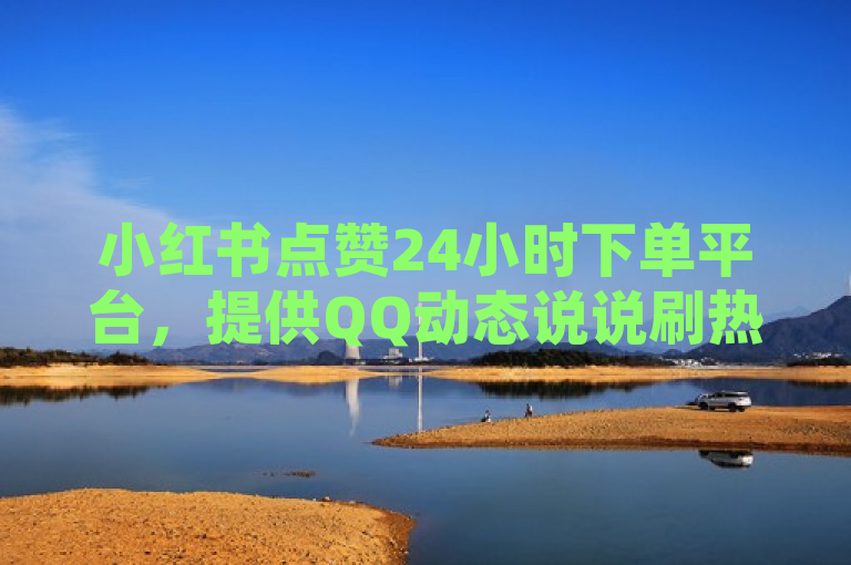 小红书点赞24小时下单平台，提供QQ动态说说刷热度及抖币直充服务，全网最低价卡盟代刷。