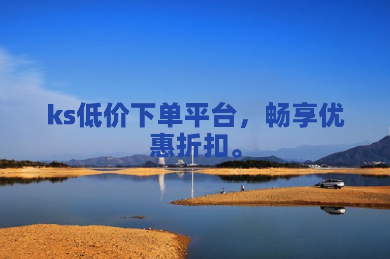 ks低价下单平台，畅享优惠折扣。