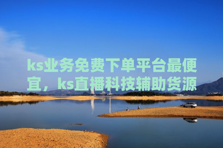 ks业务免费下单平台最便宜，ks直播科技辅助货源站有qq空间访问人数狂刷器。