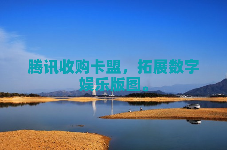 腾讯收购卡盟，拓展数字娱乐版图。