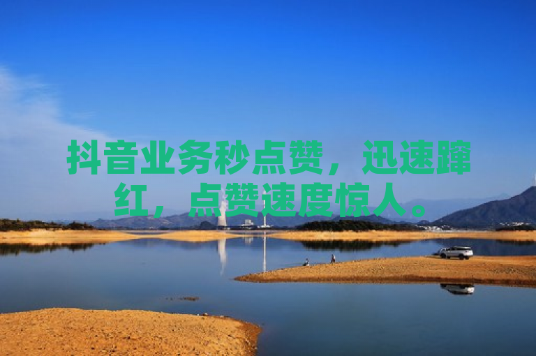 抖音业务秒点赞，迅速蹿红，点赞速度惊人。