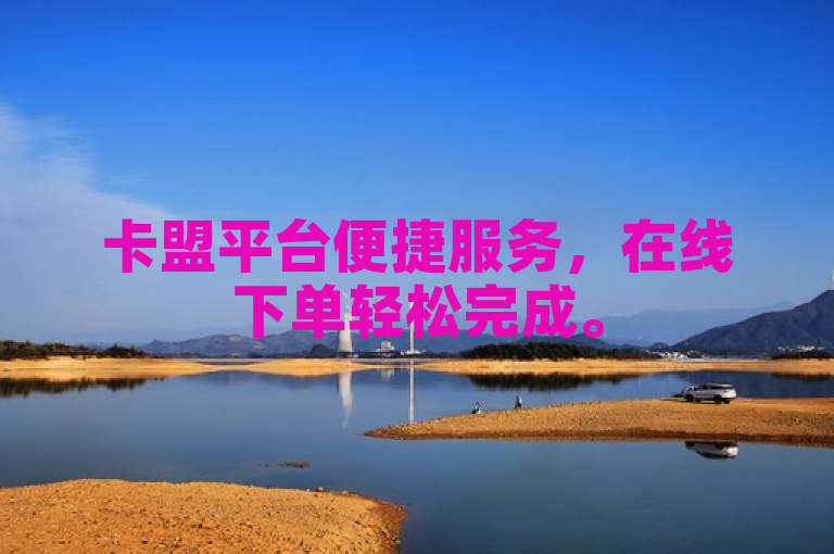 卡盟平台便捷服务，在线下单轻松完成。