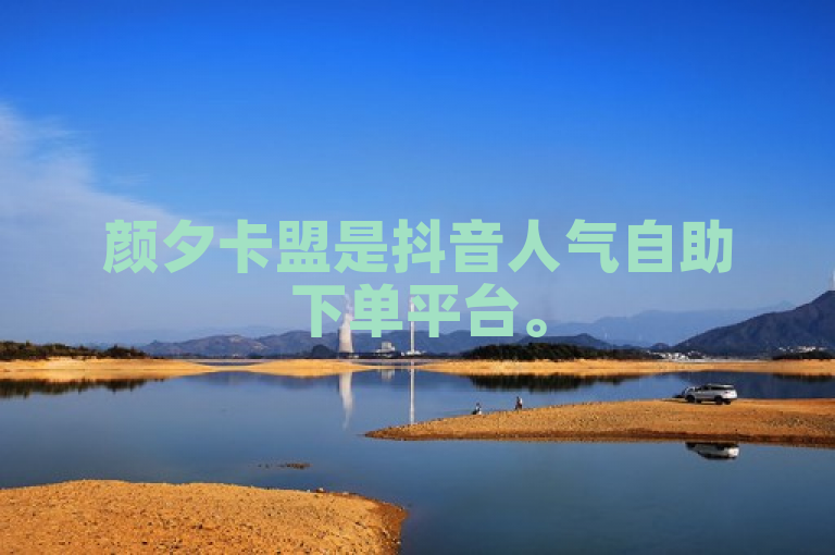 颜夕卡盟是抖音人气自助下单平台。