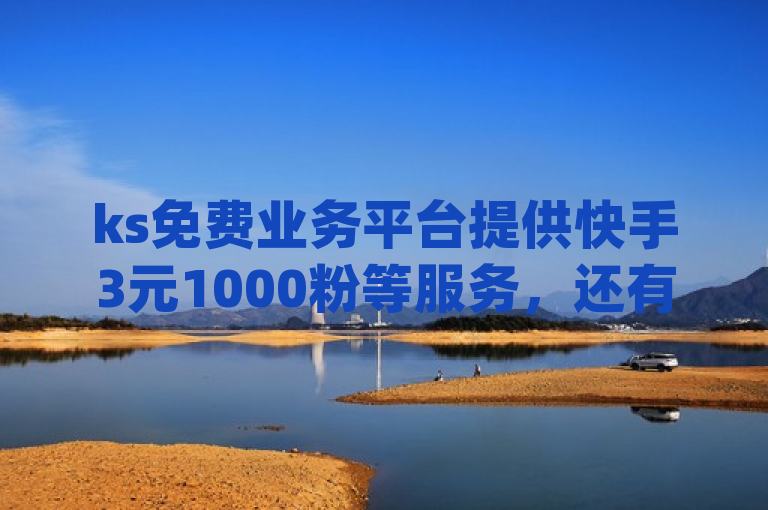 ks免费业务平台提供快手3元1000粉等服务，还有qq空间访客量探索无界相关内容。