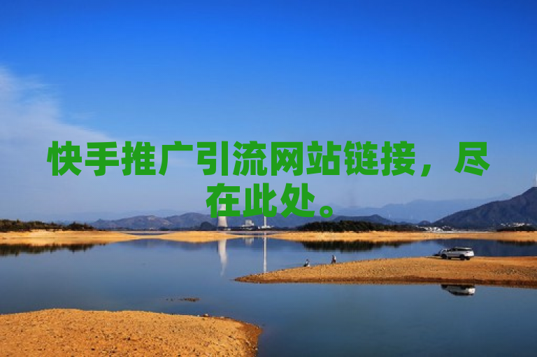 快手推广引流网站链接，尽在此处。