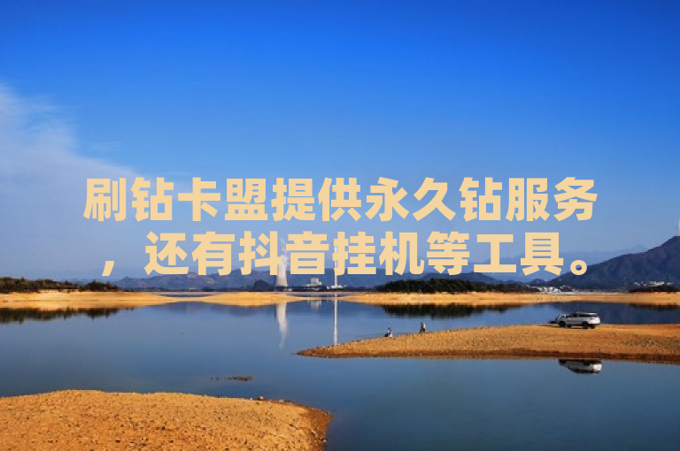刷钻卡盟提供永久钻服务，还有抖音挂机等工具。