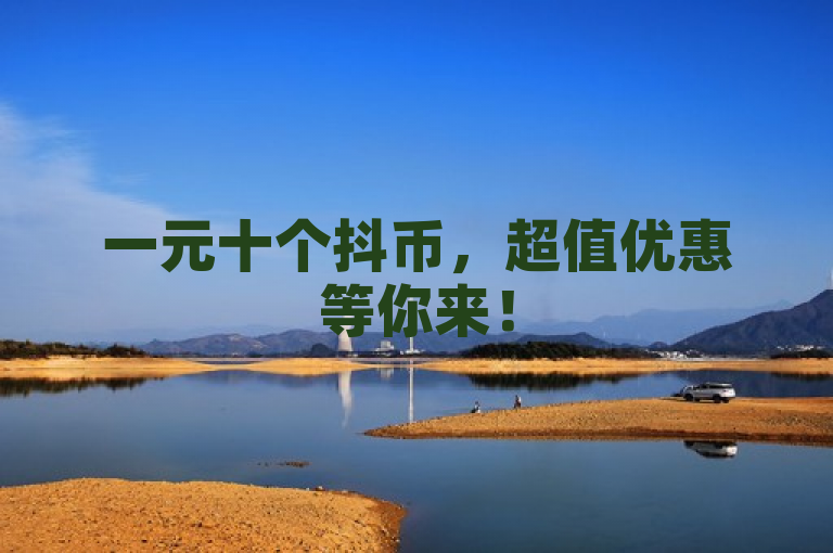 一元十个抖币，超值优惠等你来！