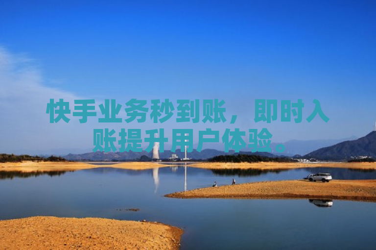 快手业务秒到账，即时入账提升用户体验。