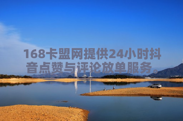 168卡盟网提供24小时抖音点赞与评论放单服务。