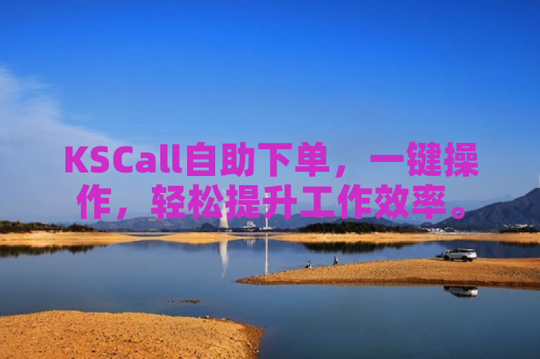 KSCall自助下单，一键操作，轻松提升工作效率。